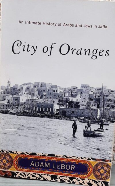 City of Oranges: An Intimate History of Arabs and Jews in Jaffa