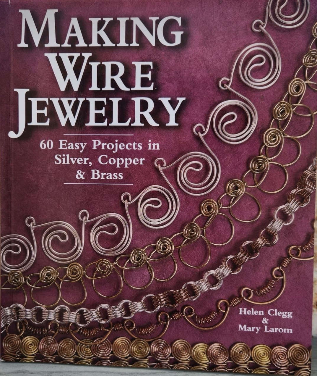 Making Wire Jewelry - 60 Easy Projects in Silver, Copper & Brass