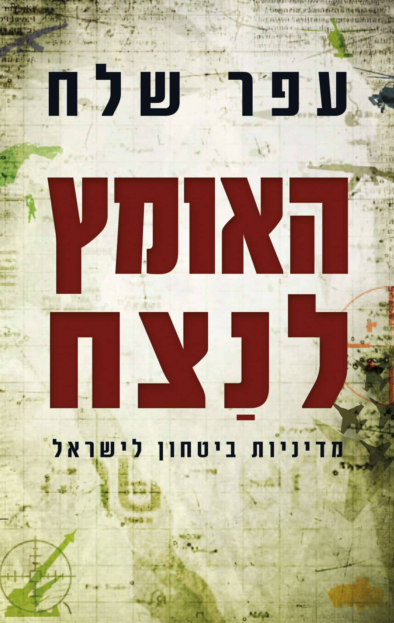 האומץ לנצח - מדיניות ביטחון לישראל_עפר שלח