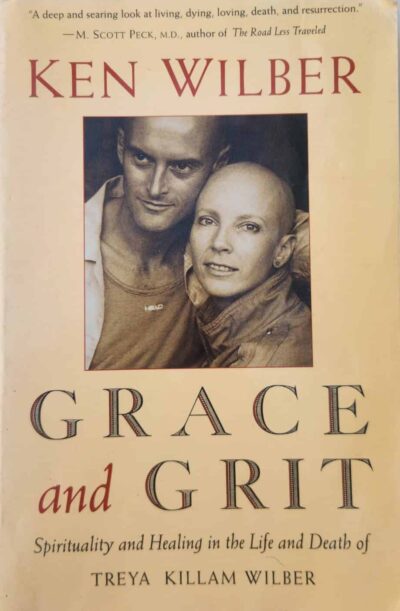 Grace and Grit - Spirituality and Healing in the Life and Death of Treya Killam Wilber