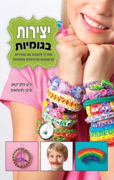 יצירות בגומיות - מדריך להכנת 25 צמידים וקישוטים מדהימים מגומיות_ג'ון מק'קאן ובקי תומאס